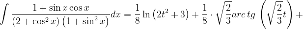 \dpi{120} \int \frac{1+\sin x\cos x}{\left ( 2+ \cos ^{2}x \right )\left ( 1+\sin ^{2}x \right )}dx=\frac{1}{8}\ln \left ( 2t^{2}+3 \right )+\frac{1}{8}\cdot \sqrt{\frac{2}{3}}arc\, tg\, \left ( \sqrt{\frac{2}{3}} t\right )+